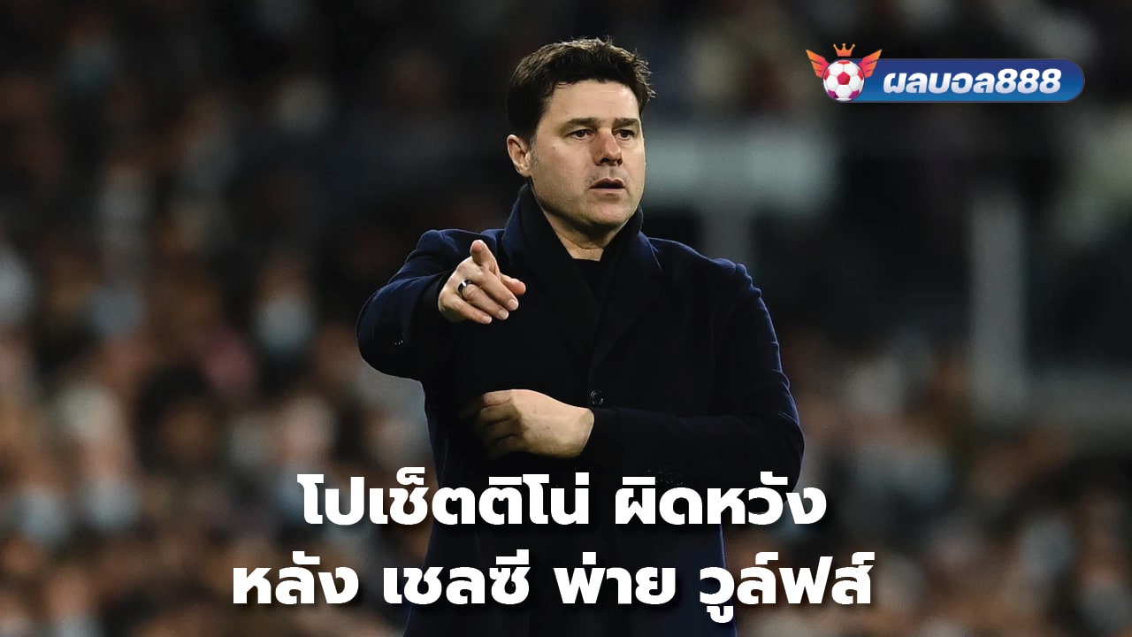 Pochettino disappointed after Chelsea lost to Wolves